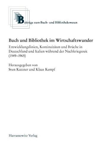 Cover image for Buch Und Bibliothek Im Wirtschaftswunder: Entwicklungslinien, Kontinuitaten Und Bruche in Deutschland Und Italien Wahrend Der Nachkriegszeit (1949-1965)