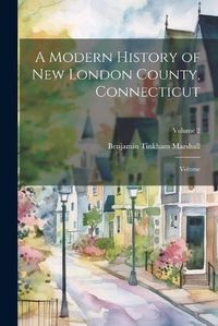 Cover image for A Modern History of New London County, Connecticut; Volume; Volume 2