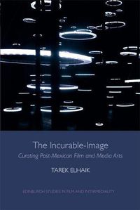 Cover image for The Incurable-Image: Curating Post-Mexican Film and Media Arts