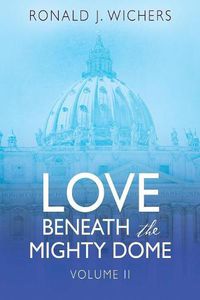 Cover image for Love Beneath the Mighty Dome: Volume II