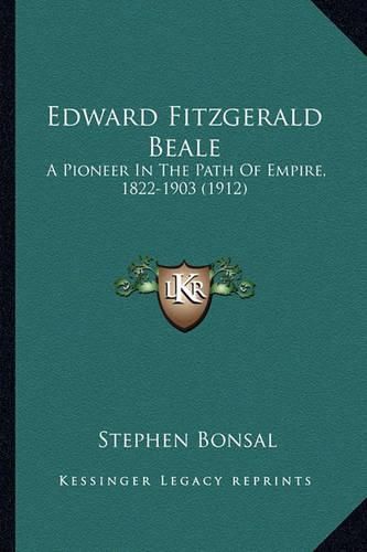 Edward Fitzgerald Beale Edward Fitzgerald Beale: A Pioneer in the Path of Empire, 1822-1903 (1912) a Pioneer in the Path of Empire, 1822-1903 (1912)