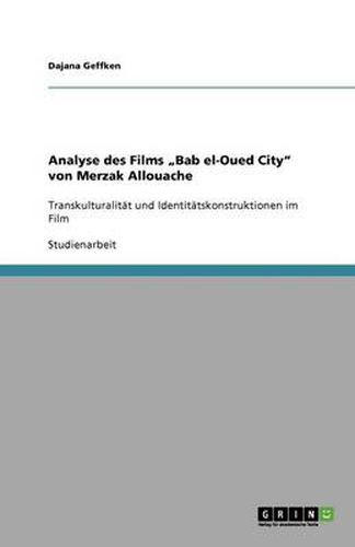 Cover image for Analyse des Films  Bab el-Oued City von Merzak Allouache: Transkulturalitat und Identitatskonstruktionen im Film