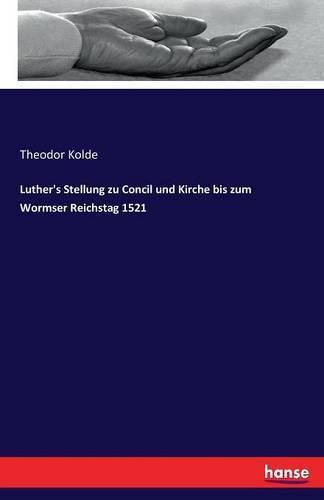 Cover image for Luther's Stellung zu Concil und Kirche bis zum Wormser Reichstag 1521