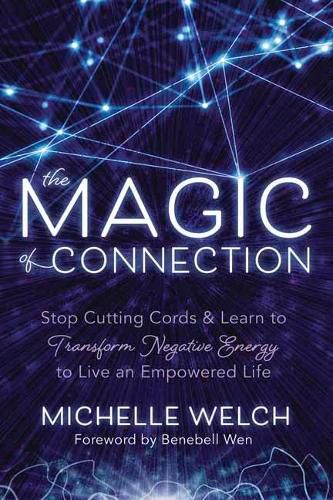 The Magic of Connection: Stop Cutting Cords and Learn to Transform Negative Energy to Live an Empowered Life