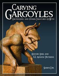 Cover image for Carving Gargoyles, Grotesques, and Other Creatures of Myth: History, Lore, and 12 Artistic Patterns