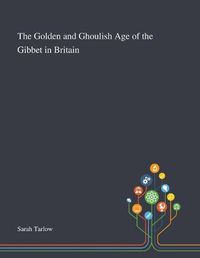 Cover image for The Golden and Ghoulish Age of the Gibbet in Britain