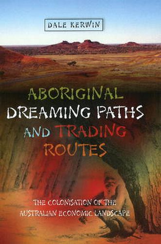 Cover image for Aboriginal Dreaming Paths and Trading Routes: The Colonisation of the Australian Economic Landscape