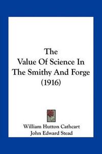 Cover image for The Value of Science in the Smithy and Forge (1916)