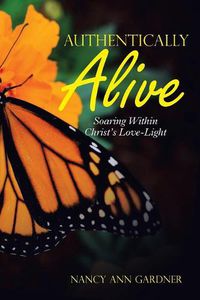 Cover image for Authentically Alive: Soaring Within Christ's Love-Light