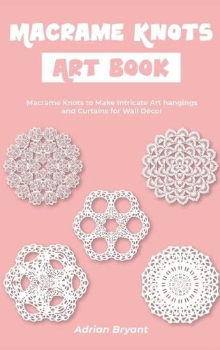 Cover image for Macrame Knots Art Book: Macrame Knots to Make Intricate Art hangings and Curtains for Wall Decor