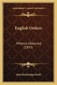 Cover image for English Orders: Whence Obtained (1893)