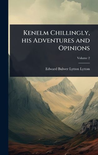 Cover image for Kenelm Chillingly, his Adventures and Opinions