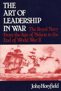 Cover image for The Art of Leadership in War: The Royal Navy From the Age of Nelson to the End of World War II