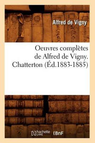 Oeuvres Completes de Alfred de Vigny. Chatterton (Ed.1883-1885)