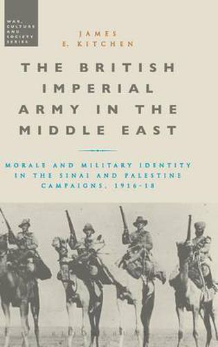 Cover image for The British Imperial Army in the Middle East: Morale and Military Identity in the Sinai and Palestine Campaigns, 1916-18