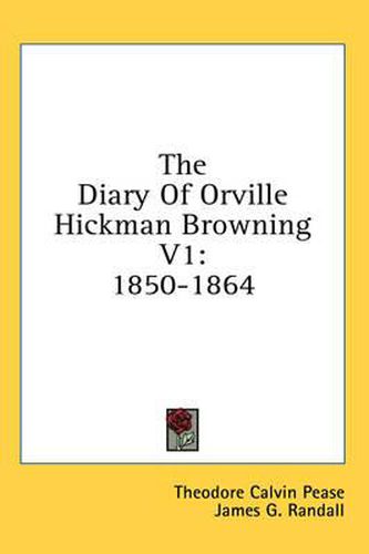 The Diary of Orville Hickman Browning V1: 1850-1864