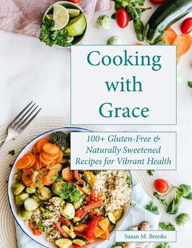 Cover image for Cooking with Grace: 100+ Gluten-Free & Naturally Sweetened Recipes for Vibrant Health