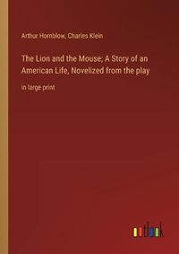 Cover image for The Lion and the Mouse; A Story of an American Life, Novelized from the play