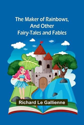 Cover image for The Maker of Rainbows, and Other Fairy-tales and Fables