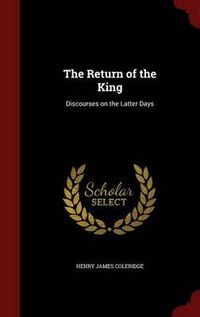 Cover image for The Return of the King: Discourses on the Latter Days