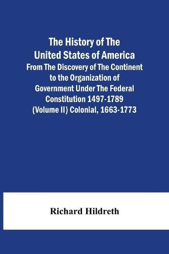 The History Of The United States Of America From The Discovery Of The Continent To The Organization Of Government Under The Federal Constitution 1497-1789 (Volume Ii) Colonial, 1663-1773