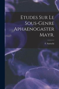 Cover image for Etudes Sur Le Sous-genre Aphaenogaster Mayr.