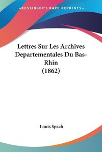 Cover image for Lettres Sur Les Archives Departementales Du Bas-Rhin (1862)