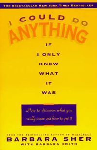 Cover image for I Could Do Anything If I Only Knew What it Was: How to Discover What You Really Want and How to Get it