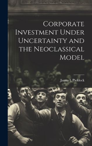 Cover image for Corporate Investment Under Uncertainty and the Neoclassical Model