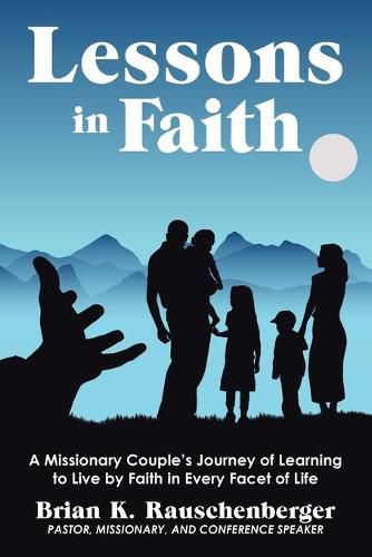 Cover image for Lessons in Faith: A Missionary Couple's Journey of Learning to Live by Faith in Every Facet of Life