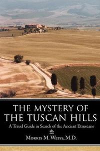 Cover image for The Mystery of the Tuscan Hills: A Travel Guide in Search of the Ancient Etruscans