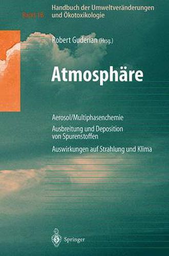 Cover image for Handbuch Der Umweltveranderungen Und OEkotoxikologie: Band 1b: Atmosphare Aerosol/Multiphasenchemie Ausbreitung Und Deposition Von Spurenstoffen Auswirkungen Auf Strahlung Und Klima