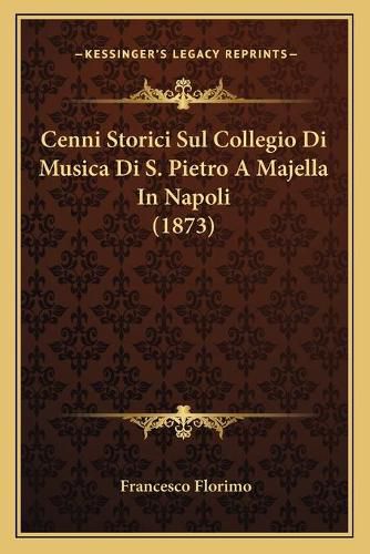 Cover image for Cenni Storici Sul Collegio Di Musica Di S. Pietro a Majella in Napoli (1873)