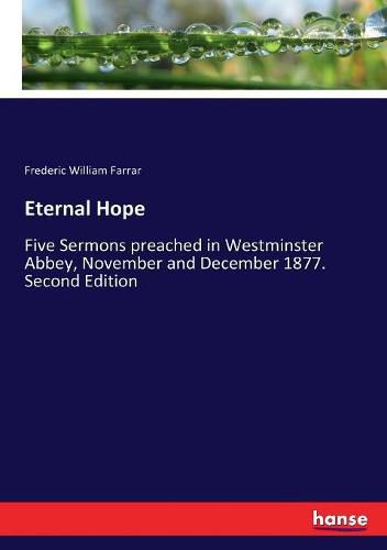 Cover image for Eternal Hope: Five Sermons preached in Westminster Abbey, November and December 1877. Second Edition