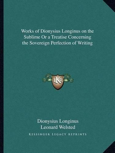 Cover image for Works of Dionysius Longinus on the Sublime or a Treatise Concerning the Sovereign Perfection of Writing