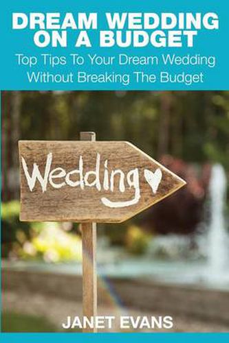 Dream Wedding on a Budget: Top Tips to Your Dream Wedding Without Breaking the Budget