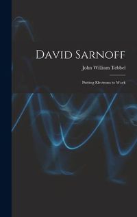 Cover image for David Sarnoff: Putting Electrons to Work