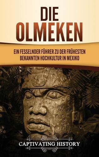 Cover image for Die Olmeken: Ein fesselnder Fuhrer zu der fruhesten bekannten Hochkultur in Mexiko