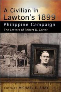 Cover image for A Civilian in Lawton's 1899 Philippine Campaign: The Letters of Robert D. Carter