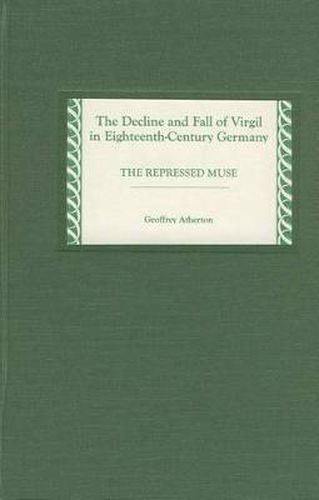 Cover image for The Decline and Fall of Virgil in Eighteenth-Century Germany: The Repressed Muse