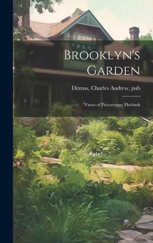 Brooklyn's Garden; Views of Picturesque Flatbush