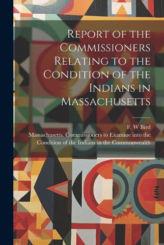 Cover image for Report of the Commissioners Relating to the Condition of the Indians in Massachusetts