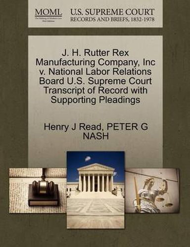 Cover image for J. H. Rutter Rex Manufacturing Company, Inc V. National Labor Relations Board U.S. Supreme Court Transcript of Record with Supporting Pleadings