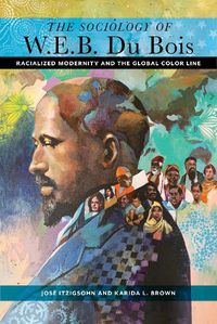 Cover image for The Sociology of W. E. B. Du Bois: Racialized Modernity and the Global Color Line