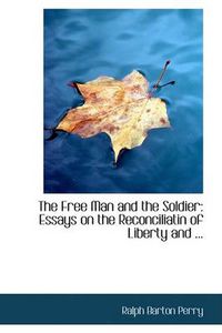 Cover image for The Free Man and the Soldier: Essays on the Reconciliatin of Liberty and ...
