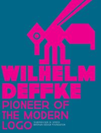 Cover image for Pioneer of the Modern Logo: Wilhelm Deffke 1887-1950