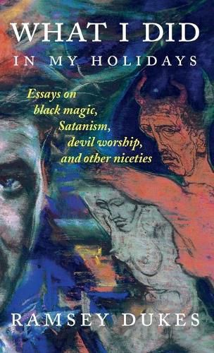 Cover image for What I Did In My Holidays: - essays on black magic, Satanism, devil worship and other niceties