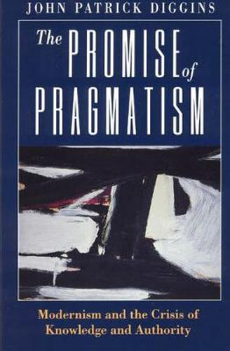 Cover image for The Promise of Pragmatism: Modernism and the Crisis of Knowledge and Authority