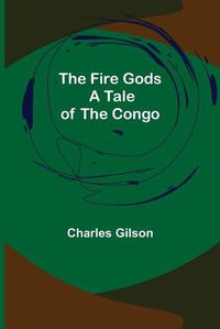 Cover image for The Fire Gods A Tale of the Congo