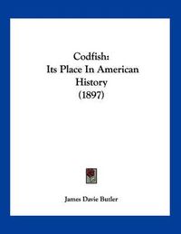 Cover image for Codfish: Its Place in American History (1897)